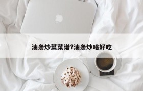 油条炒菜菜谱?油条炒啥好吃